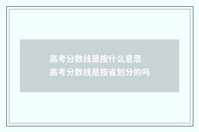 高考分数线是按什么意思 高考分数线是按省划分的吗