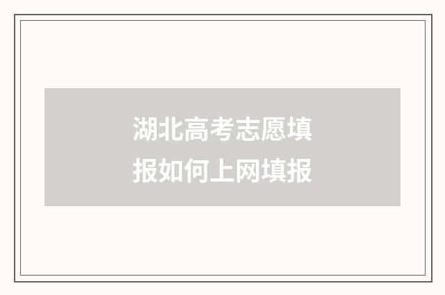 湖北高考志愿填报如何上网填报