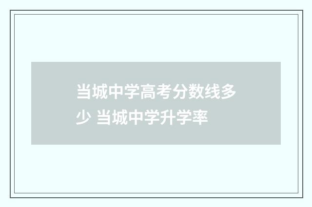 当城中学高考分数线多少 当城中学升学率