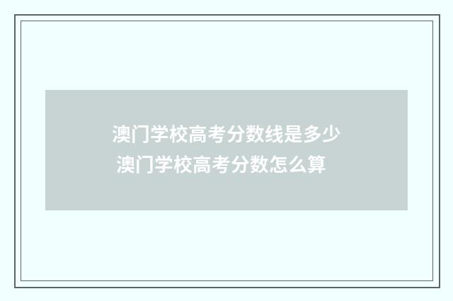澳门学校高考分数线是多少 澳门学校高考分数怎么算