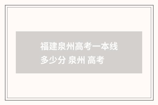 福建泉州高考一本线多少分 泉州 高考