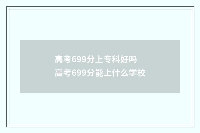 高考699分上专科好吗 高考699分能上什么学校