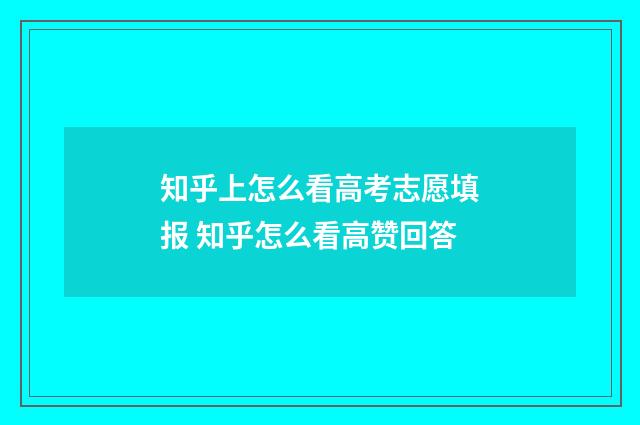 知乎上怎么看高考志愿填报 知乎怎么看高赞回答