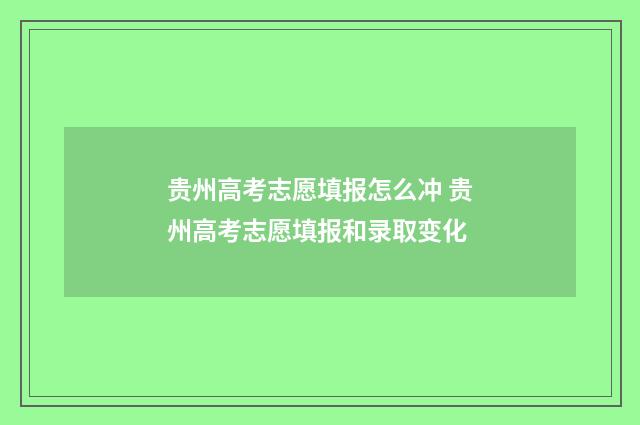 贵州高考志愿填报怎么冲 贵州高考志愿填报和录取变化