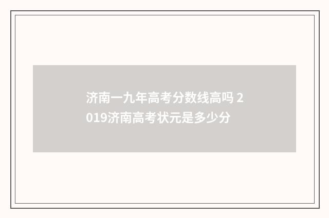 济南一九年高考分数线高吗 2019济南高考状元是多少分
