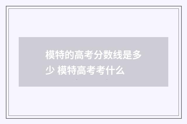 模特的高考分数线是多少 模特高考考什么