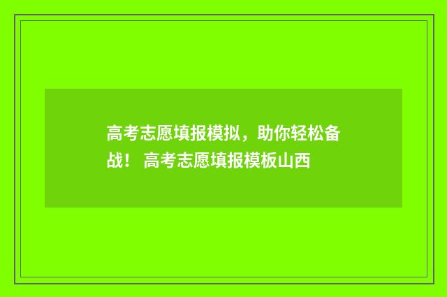 高考志愿填报模拟，助你轻松备战！ 高考志愿填报模板山西