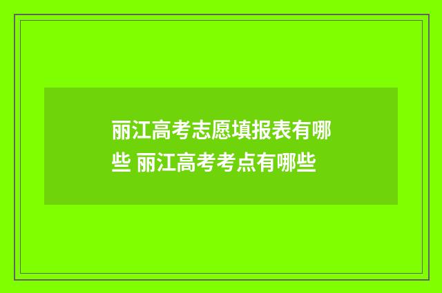 丽江高考志愿填报表有哪些 丽江高考考点有哪些
