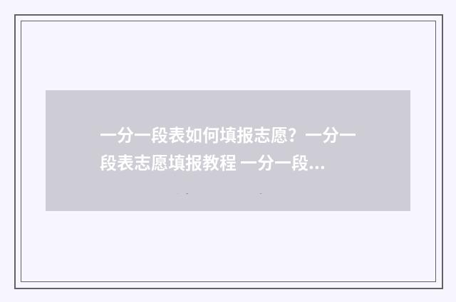 一分一段表如何填报志愿？一分一段表志愿填报教程 一分一段表如何下载