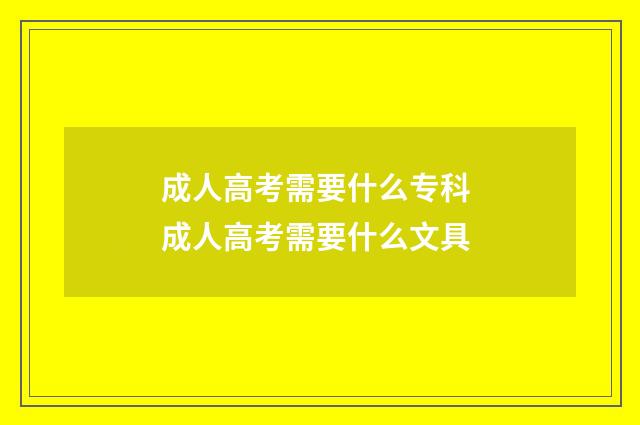 成人高考需要什么专科 成人高考需要什么文具