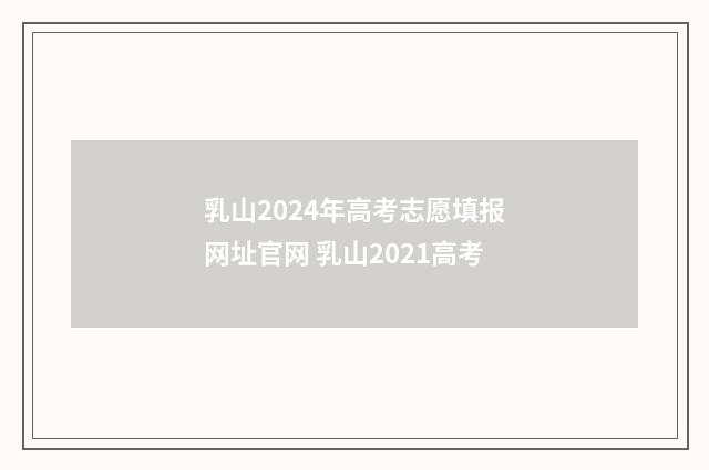 乳山2024年高考志愿填报网址官网 乳山2021高考