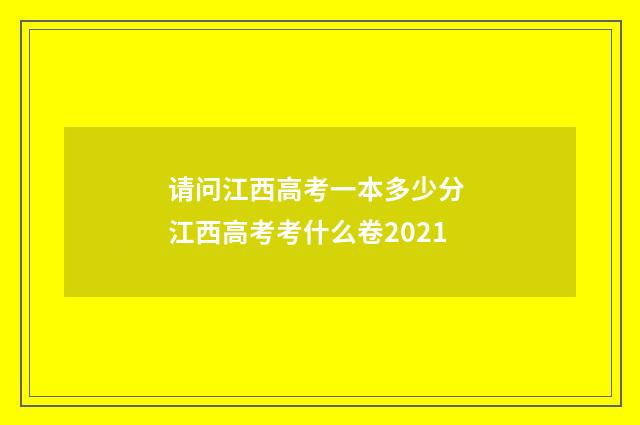 请问江西高考一本多少分 江西高考考什么卷2021