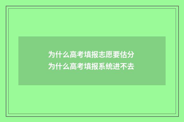 为什么高考填报志愿要估分 为什么高考填报系统进不去