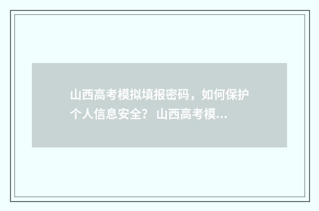 山西高考模拟填报密码，如何保护个人信息安全？ 山西高考模拟填报