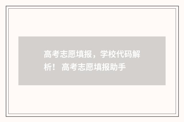 高考志愿填报，学校代码解析！ 高考志愿填报助手