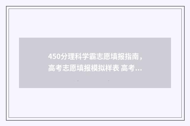 450分理科学霸志愿填报指南，高考志愿填报模拟样表 高考450分左右的理科大学