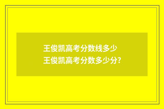 王俊凯高考分数线多少 王俊凯高考分数多少分?