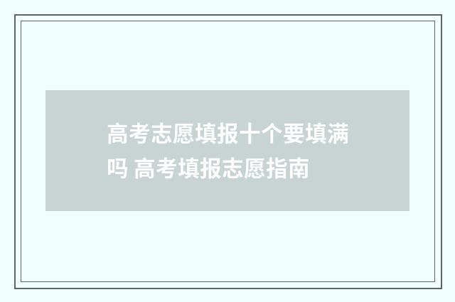 高考志愿填报十个要填满吗 高考填报志愿指南