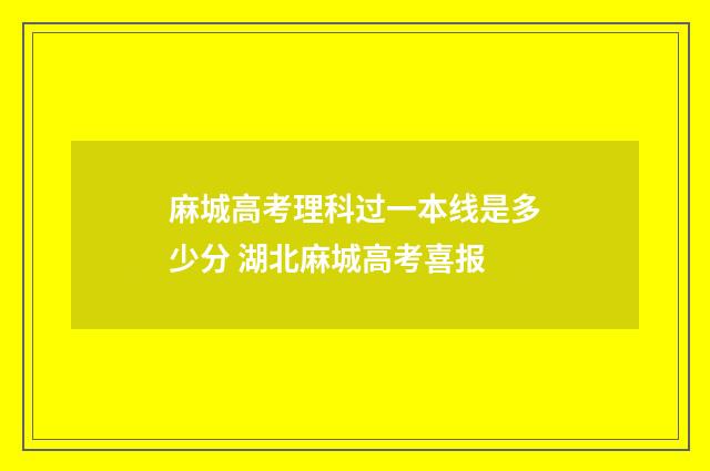麻城高考理科过一本线是多少分 湖北麻城高考喜报