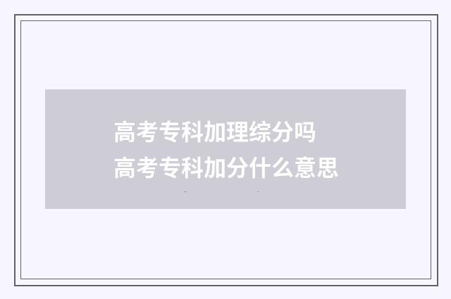 高考专科加理综分吗 高考专科加分什么意思