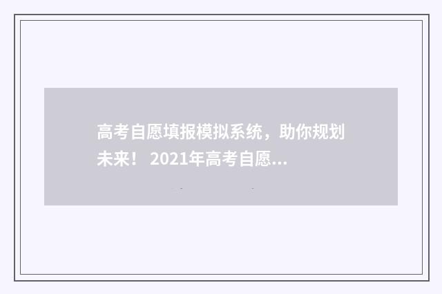 高考自愿填报模拟系统，助你规划未来！ 2021年高考自愿填报流程