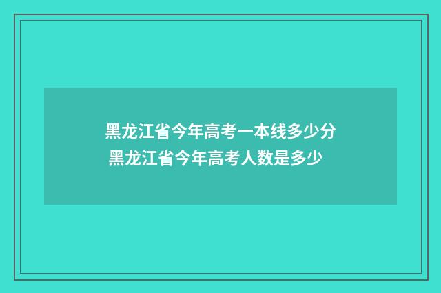 黑龙江省今年高考一本线多少分 黑龙江省今年高考人数是多少