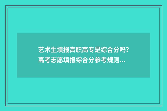 艺术生填报高职高专是综合分吗？高考志愿填报综合分参考规则 艺术类高职招生