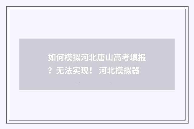 如何模拟河北唐山高考填报？无法实现！ 河北模拟器