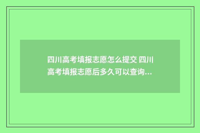 四川高考填报志愿怎么提交 四川高考填报志愿后多久可以查询录取结果
