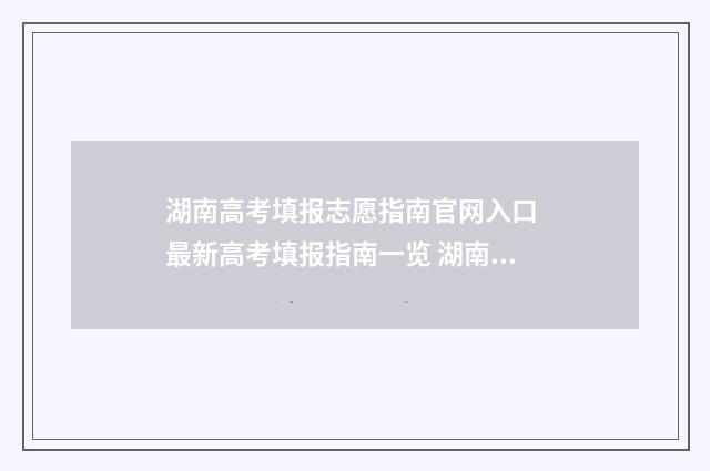 湖南高考填报志愿指南官网入口 最新高考填报指南一览 湖南高考填报志愿的时间