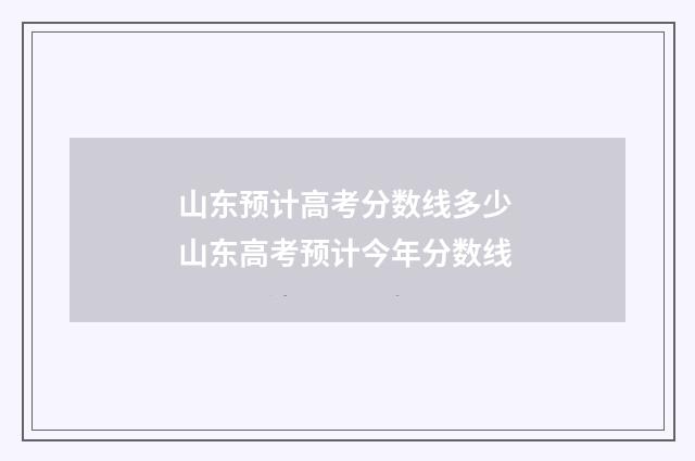 山东预计高考分数线多少 山东高考预计今年分数线