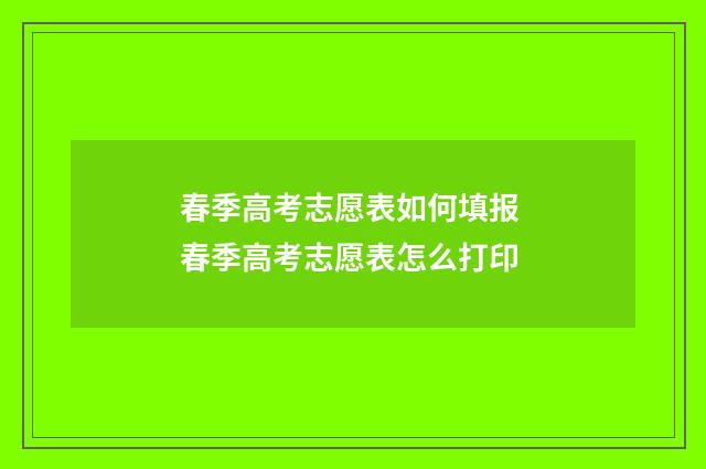 春季高考志愿表如何填报 春季高考志愿表怎么打印