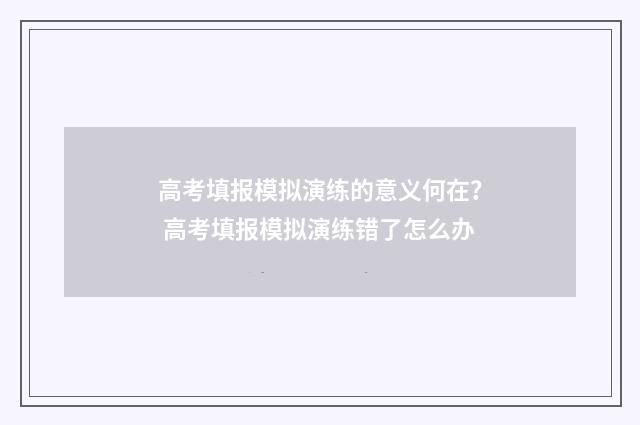 高考填报模拟演练的意义何在？ 高考填报模拟演练错了怎么办