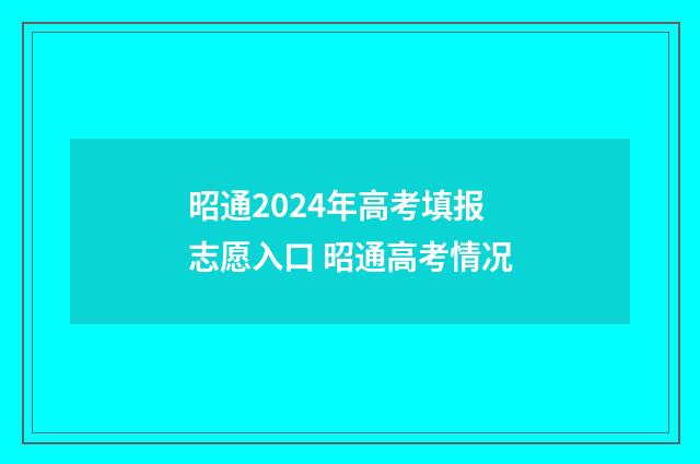 昭通2024年高考填报志愿入口 昭通高考情况