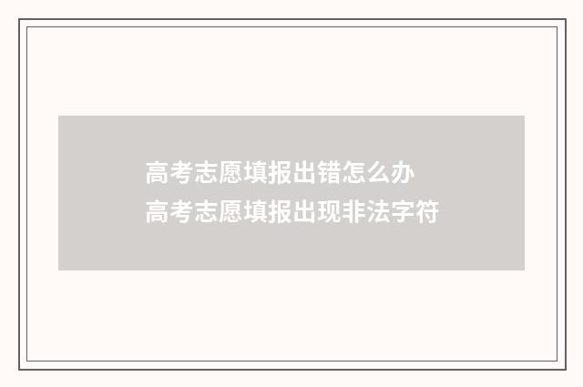 高考志愿填报出错怎么办 高考志愿填报出现非法字符