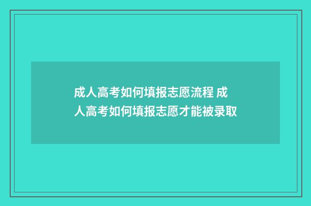 成人高考如何填报志愿流程 成人高考如何填报志愿才能被录取