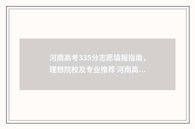 河南高考335分志愿填报指南，理想院校及专业推荐 河南高考533分能排多少名