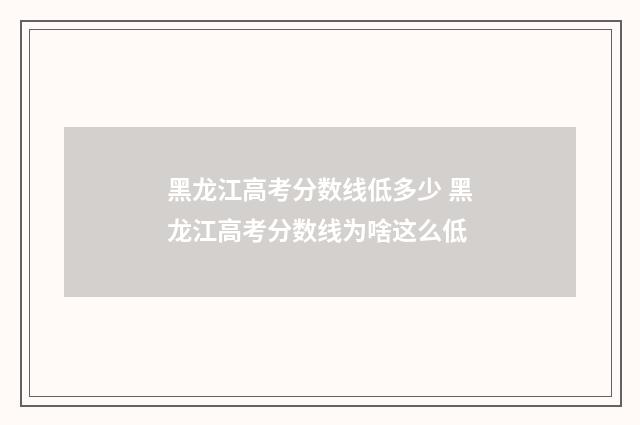 黑龙江高考分数线低多少 黑龙江高考分数线为啥这么低