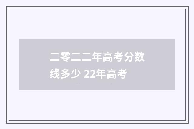 二零二二年高考分数线多少 22年高考
