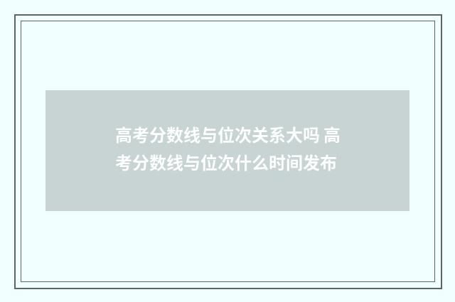 高考分数线与位次关系大吗 高考分数线与位次什么时间发布
