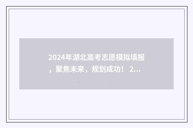 2024年湖北高考志愿模拟填报，聚焦未来，规划成功！ 2024年湖北高考人数