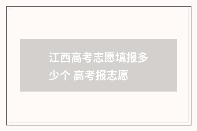 江西高考志愿填报多少个 高考报志愿