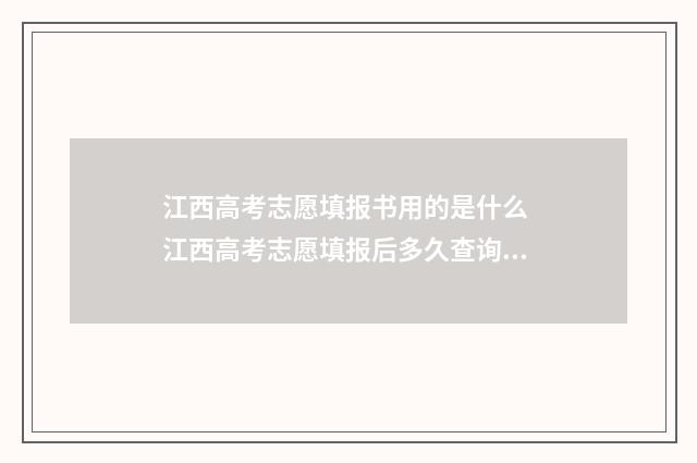 江西高考志愿填报书用的是什么 江西高考志愿填报后多久查询录取