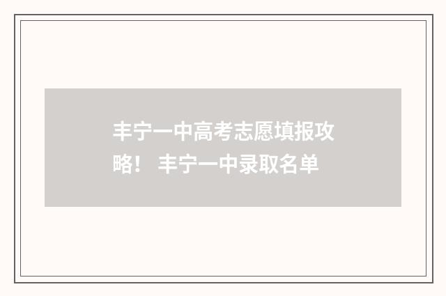 丰宁一中高考志愿填报攻略！ 丰宁一中录取名单