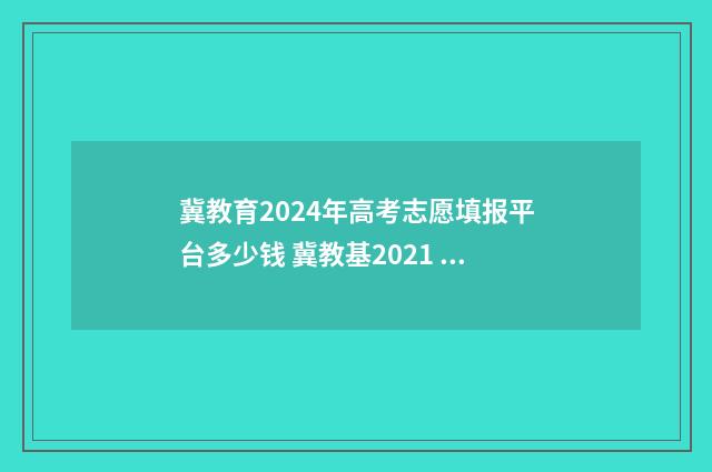 冀教育2024年高考志愿填报平台多少钱 冀教基2021 13