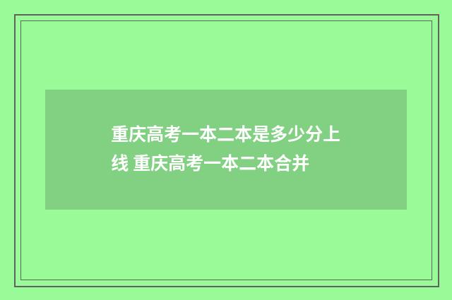 重庆高考一本二本是多少分上线 重庆高考一本二本合并