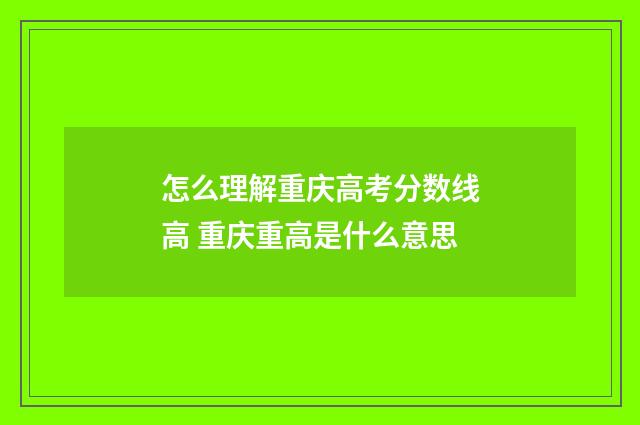 怎么理解重庆高考分数线高 重庆重高是什么意思