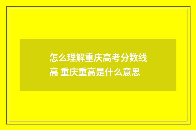 怎么理解重庆高考分数线高 重庆重高是什么意思