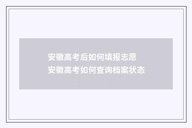 安徽高考后如何填报志愿 安徽高考如何查询档案状态