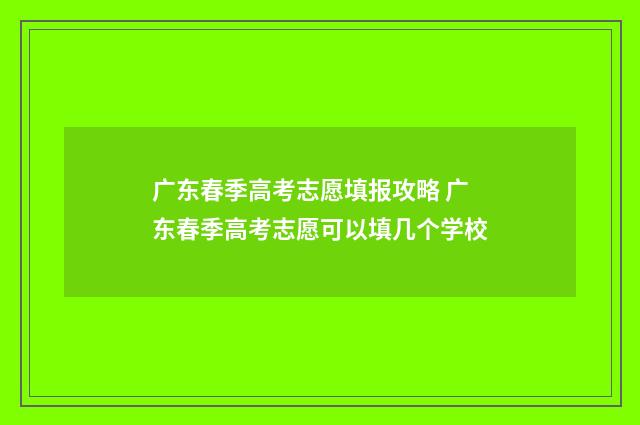 广东春季高考志愿填报攻略 广东春季高考志愿可以填几个学校